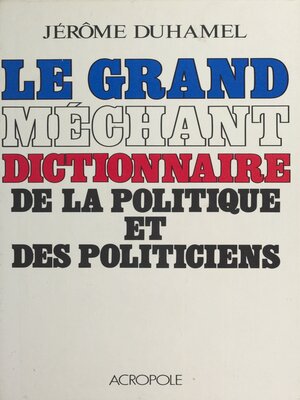 cover image of Le Grand Méchant Dictionnaire de la politique et des politiciens